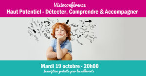 Lire la suite à propos de l’article Visioconférence « Haut Potentiel – Détecter, Comprendre et Accompagner » – Mardi 19 octobre de 20h à 22h